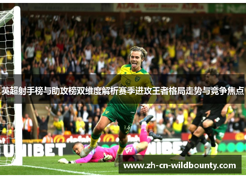 英超射手榜与助攻榜双维度解析赛季进攻王者格局走势与竞争焦点