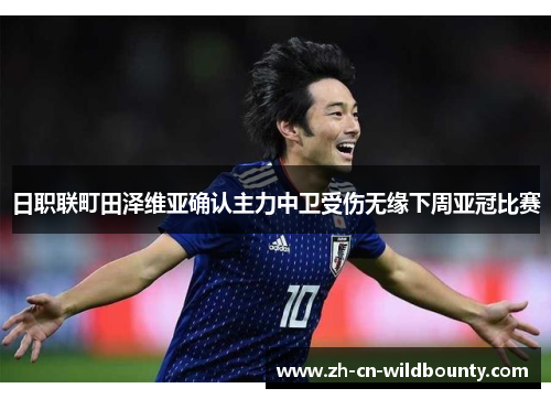 日职联町田泽维亚确认主力中卫受伤无缘下周亚冠比赛