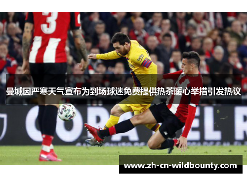 曼城因严寒天气宣布为到场球迷免费提供热茶暖心举措引发热议