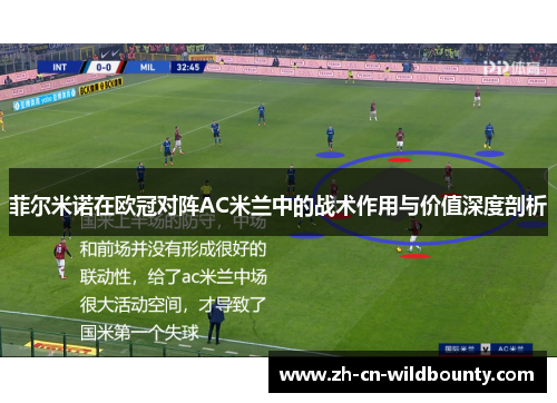 菲尔米诺在欧冠对阵AC米兰中的战术作用与价值深度剖析